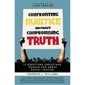 Confronting Injustice Without Compromising Truth: 12 Questions Christians Should Ask about Social Justice, Paperback - Thaddeus J. Williams imagine