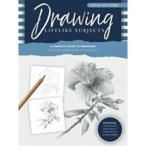 Step-By-Step Studio: Drawing Lifelike Subjects: A Complete Guide to Rendering Flowers, Landscapes, and Animals, Paperback - Diane Cardaci imagine