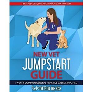 New Vet Jumpstart Guide: Twenty common general practice cases simplified, Paperback - Ashley Gray imagine