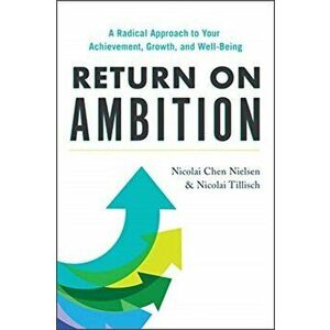 Return on Ambition: A Radical Approach to Your Achievement, Growth, and Well-Being, Hardcover - Nicolai Chen Nielsen imagine