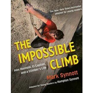 The Impossible Climb (Young Readers Adaptation): Alex Honnold, El Capitan, and a Climber's Life, Hardcover - Mark Synnott imagine