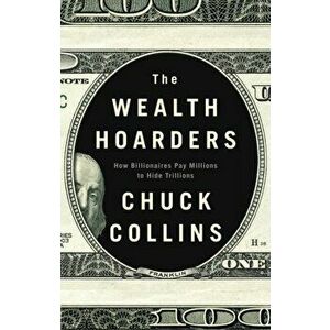 The Wealth Hoarders: How Billionaires Pay Millions to Hide Trillions, Paperback - Chuck Collins imagine