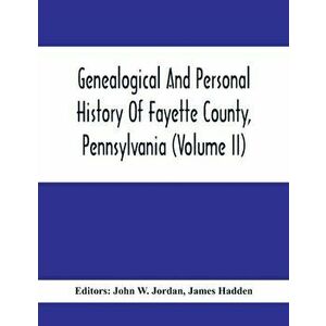 Genealogical And Personal History Of Fayette County, Pennsylvania (Volume II), Paperback - John W. Jordan imagine