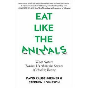 Eat Like the Animals: What Nature Teaches Us about the Science of Healthy Eating, Paperback - David Raubenheimer imagine