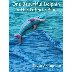 One Beautiful Dolphin in the Infinite Blue, Hardcover - Joyce Anitagrace imagine