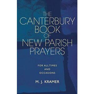 The Canterbury Book of New Parish Prayers: Collects for the Church and for the World, Hardcover - M. J. Kramer imagine
