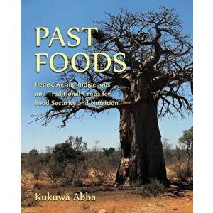 Past Foods: Rediscovering Indigenous and Traditional Crops for Food Security and Nutrition, Paperback - Kukuwa Abba imagine