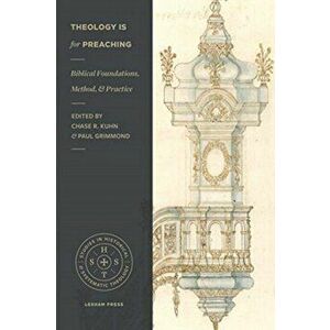 Theology Is for Preaching: Biblical Foundations, Method, and Practice, Paperback - Chase R. Kuhn imagine