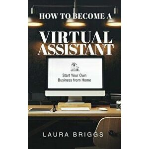 How to Become a Virtual Assistant: Start Your Own Business from Home, Hardcover - Laura Briggs imagine