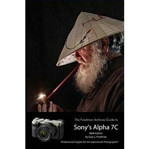 The Friedman Archives Guide to Sony's A7C (B&W Edition), Paperback - Gary L. Friedman imagine