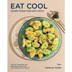 Eat Cool: Good Food for Hot Days: 100 Easy, Satisfying, and Refreshing Recipes That Won't Heat Up Your Kitchen, Hardcover - Vanessa Seder imagine