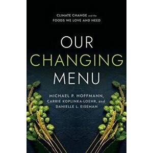 Our Changing Menu: Climate Change and the Foods We Love and Need, Paperback - Michael P. Hoffmann imagine