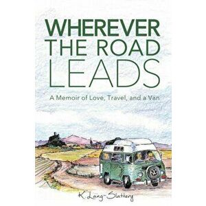 Wherever the Road Leads: A Memoir of Love, Travel, and a Van, Paperback - K. Lang-Slattery imagine