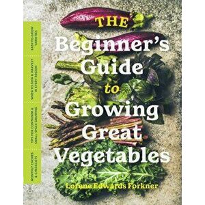 The Beginner's Guide to Growing Great Vegetables, Paperback - Lorene Edwards Forkner imagine