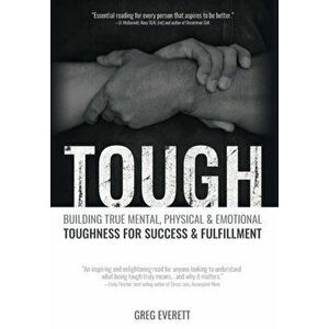 Tough: Building True Mental, Physical and Emotional Toughness for Success and Fulfillment, Hardcover - Greg Everett imagine