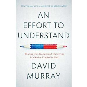 An Effort to Understand: Hearing One Another (and Ourselves) in a Nation Cracked in Half, Paperback - David Murray imagine