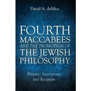Fourth Maccabees and the Promotion of the Jewish Philosophy, Paperback - David A. deSilva imagine