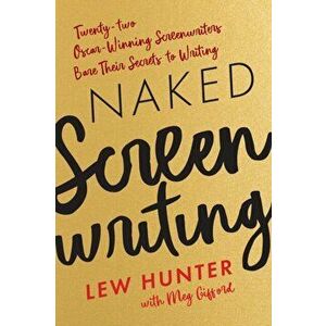 Naked Screenwriting: Twenty-two Oscar-Winning Screenwriters Bare Their Secrets to Writing, Paperback - Lew Hunter imagine