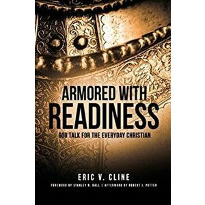 Armored With Readiness: God Talk for the Everyday Christian, Paperback - Eric V. Cline imagine