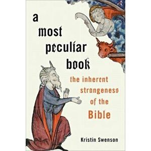 A Most Peculiar Book: The Inherent Strangeness of the Bible, Hardcover - Kristin Swenson imagine