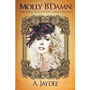 Molly B'Damn: The Silver Dove of the Coeur D'Alenes, Paperback - A. Jaydee imagine