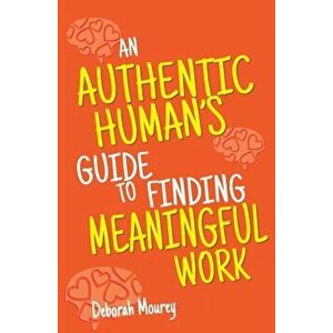 An Authentic Human's Guide to Finding Meaningful Work, Paperback - Deborah Mourey imagine