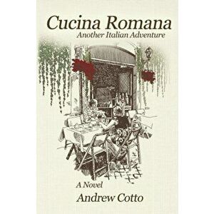 Cucina Romana: Another Italian Adventure, Paperback - Andrew Cotto imagine
