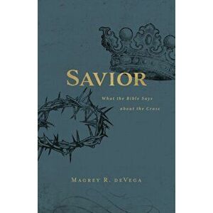 Savior: What the Bible Says about the Cross, Paperback - Magrey Devega imagine