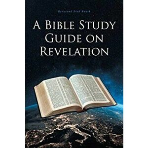 A Bible Study Guide on Revelation, Paperback - Reverend Fred Roark imagine