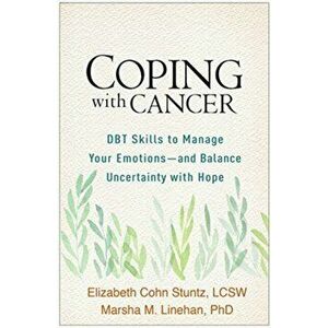 Coping with Cancer: DBT Skills to Manage Your Emotions--And Balance Uncertainty with Hope, Paperback - Elizabeth Cohn Stuntz imagine
