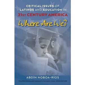 Critical Issues of Latinos and Education in 21st Century America; Where Are We?, Paperback - Abdín Noboa-Ríos imagine