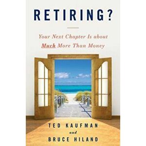 Retiring?: Your Next Chapter Is about Much More Than Money, Paperback - Ted Kaufman imagine