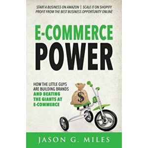 E-Commerce Power: How the Little Guys Are Building Brands and Beating the Giants at E-Commerce, Paperback - Jason G. Miles imagine
