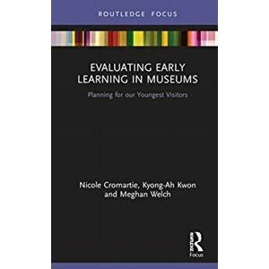 Evaluating Early Learning in Museums: Planning for Our Youngest Visitors, Hardcover - Nicole Cromartie imagine