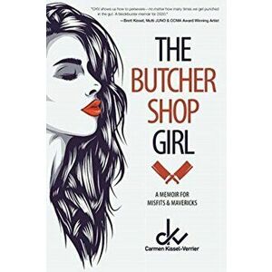 The Butcher Shop Girl: A Memoir for Misfits & Mavericks, Paperback - Carmen Kissel-Verrier imagine