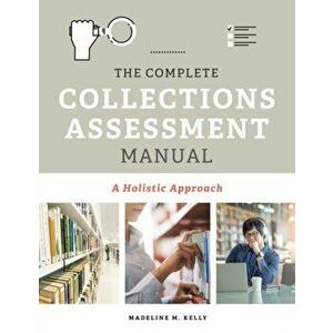 The Complete Collections Assessment Manual: A Holistic Approach, Paperback - Madelin M. Kelly imagine