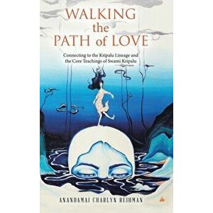 Walking the Path of Love: Connecting to the Kripalu Lineage and the Core Teachings of Swami Kripalu, Hardcover - Anandamai Charlyn Reihman imagine