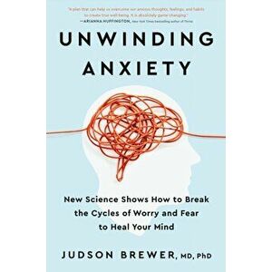 Unwinding Anxiety: New Science Shows How to Break the Cycles of Worry and Fear to Heal Your Mind, Hardcover - Judson Brewer imagine