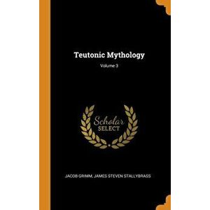 Teutonic Mythology; Volume 3, Hardcover - Jacob Grimm imagine