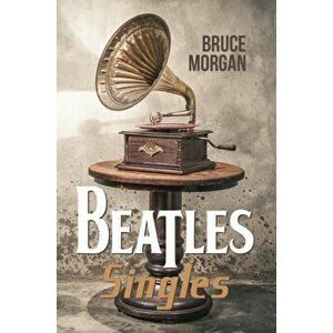 Beatles' Singles, Paperback - Bruce Morgan imagine