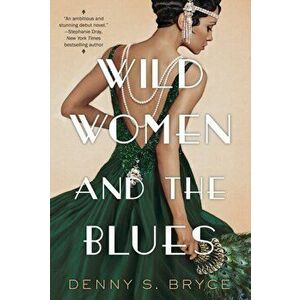 Wild Women and the Blues: A Fascinating and Innovative Novel of Historical Fiction, Paperback - Denny S. Bryce imagine