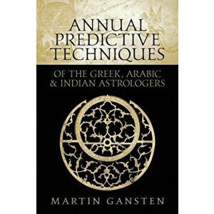 Annual Predictive Techniques of the Greek, Arabic and Indian Astrologers, Paperback - Martin Gansten imagine