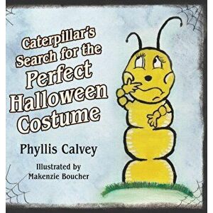 Caterpillar's Search for the Perfect Halloween Costume, Hardcover - Makenzie Boucher imagine