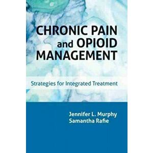 Chronic Pain and Opioid Management: Strategies for Integrated Treatment, Paperback - Jennifer L. Murphy imagine