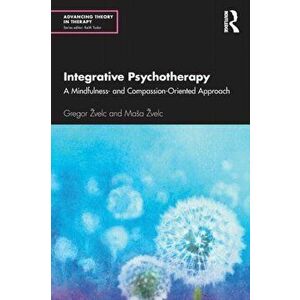 Integrative Psychotherapy: A Mindfulness- and Compassion-Oriented Approach, Paperback - Gregor Zvelc imagine