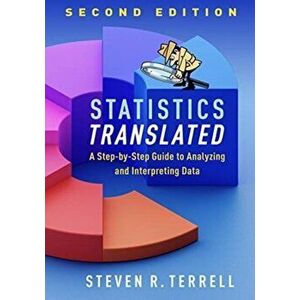 Statistics Translated, Second Edition: A Step-By-Step Guide to Analyzing and Interpreting Data, Paperback - Steven R. Terrell imagine