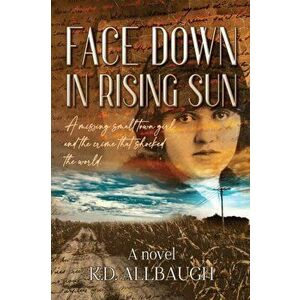 Face Down In Rising Sun: A Missing Small Town Girl and the Crime That Shocked the World, Paperback - K. D. Allbaugh imagine