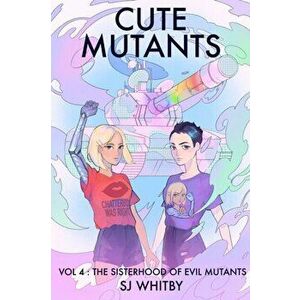 Cute Mutants Vol 4: The Sisterhood of Evil Mutants, Paperback - Sj Whitby imagine