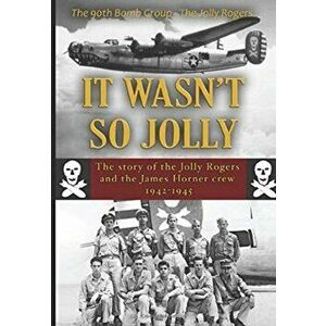 It Wasn't So Jolly: The Story of the Jolly Rogers and the James Horner Crew 1942-1945, Hardcover - Thomas A. Baker imagine