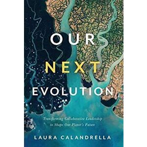 Our Next Evolution: Transforming Collaborative Leadership to Shape Our Planet's Future, Hardcover - Laura Calandrella imagine